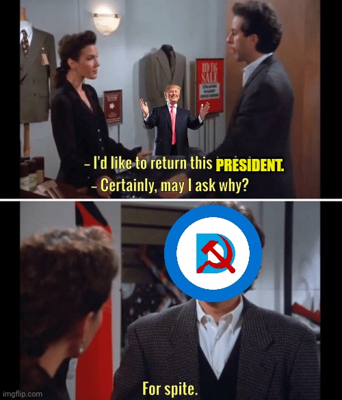 The real reason they wanted Trump gone | PRESIDENT. | image tagged in election 2020,trump,seinfeld,joe biden,democrats,leftists | made w/ Imgflip meme maker