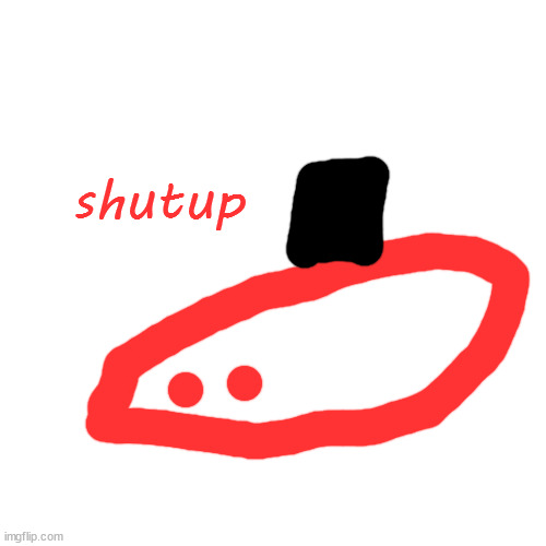 Blank Transparent Square Meme | shutup | image tagged in memes,blank transparent square | made w/ Imgflip meme maker