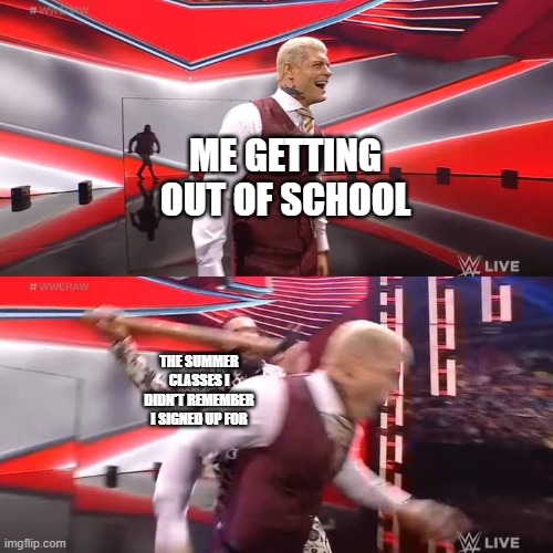 WWE Cody Rhodes Seth Rollins Template | ME GETTING OUT OF SCHOOL; THE SUMMER CLASSES I DIDN'T REMEMBER I SIGNED UP FOR | image tagged in wwe cody rhodes seth rollins template | made w/ Imgflip meme maker