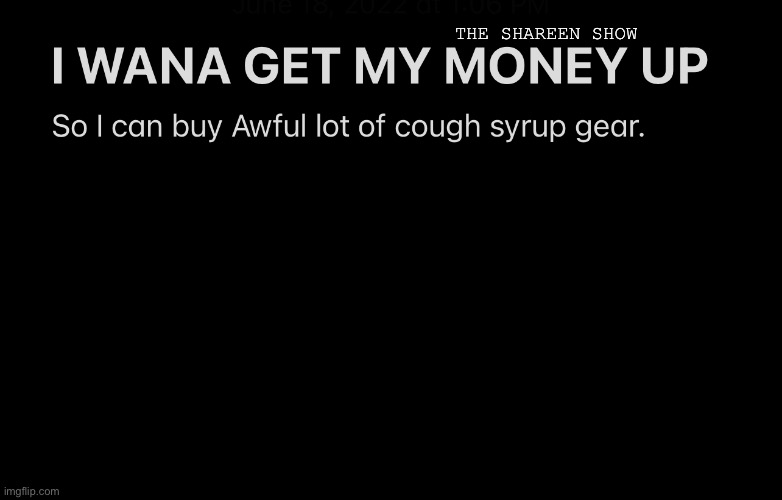 That’s an awful lot of cough syrup | THE SHAREEN SHOW | image tagged in awfullotofcoughsyrup,googlememes,brands,coughsyrupmeme,funny memes | made w/ Imgflip meme maker