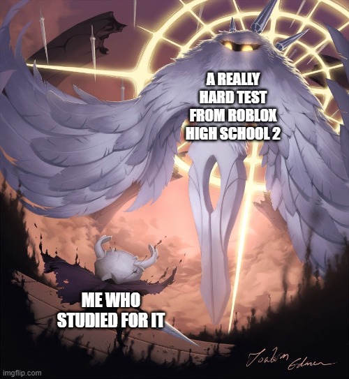 Test Wars | A REALLY HARD TEST FROM ROBLOX HIGH SCHOOL 2; ME WHO STUDIED FOR IT | image tagged in hollow knight,funny memes | made w/ Imgflip meme maker