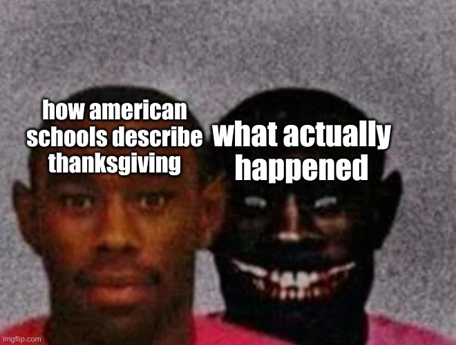 Good Tyler and Bad Tyler | how american schools describe thanksgiving what actually happened | image tagged in good tyler and bad tyler | made w/ Imgflip meme maker