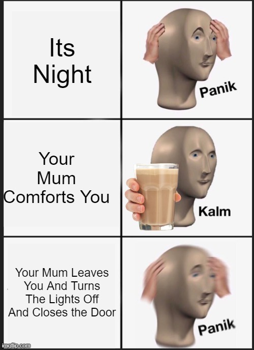 Panik Kalm Panik Meme | Its Night; Your Mum Comforts You; Your Mum Leaves You And Turns The Lights Off And Closes the Door | image tagged in memes,panik kalm panik | made w/ Imgflip meme maker