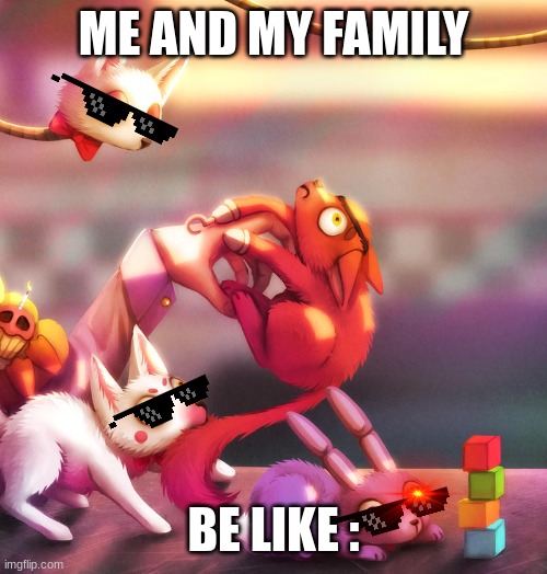 fight | ME AND MY FAMILY; BE LIKE : | image tagged in fnaf | made w/ Imgflip meme maker