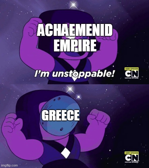The Greco-Persian Wars | ACHAEMENID EMPIRE; GREECE | image tagged in i'm unstoppable,achaemenid empire,greece,persia,ancient greece,history | made w/ Imgflip meme maker