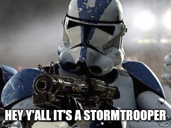 Clone trooper | HEY Y'ALL IT'S A STORMTROOPER | image tagged in clone trooper | made w/ Imgflip meme maker