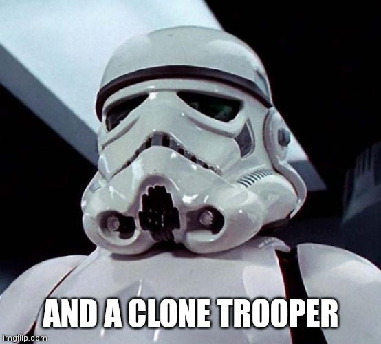 Stormtrooper | AND A CLONE TROOPER | image tagged in stormtrooper | made w/ Imgflip meme maker