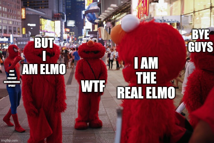 Times Square Elmos | I AM THE REAL ELMO; BYE GUYS; BUT I AM ELMO; JUST YOUR FRIENDLY NEIGHBORHOOD SPIDEY; WTF | image tagged in times square elmos | made w/ Imgflip meme maker