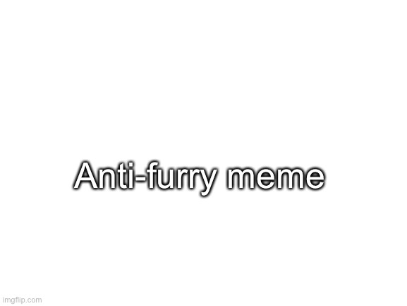 Lmfao the disapprovement note | Anti-furry meme | image tagged in blank white template | made w/ Imgflip meme maker