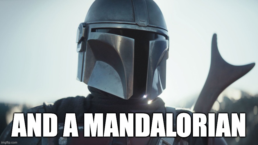 The Mandalorian. | AND A MANDALORIAN | image tagged in the mandalorian | made w/ Imgflip meme maker