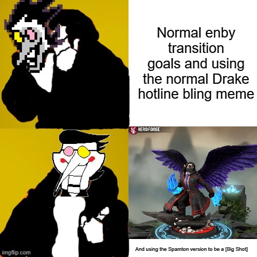 Screw it. I'm posting this finally. | Normal enby transition goals and using the normal Drake hotline bling meme; And using the Spamton version to be a [Big Shot] | image tagged in spamton drake | made w/ Imgflip meme maker
