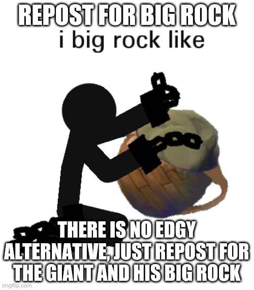 REPOST FOR BIG ROCK; THERE IS NO EDGY ALTERNATIVE, JUST REPOST FOR THE GIANT AND HIS BIG ROCK | made w/ Imgflip meme maker