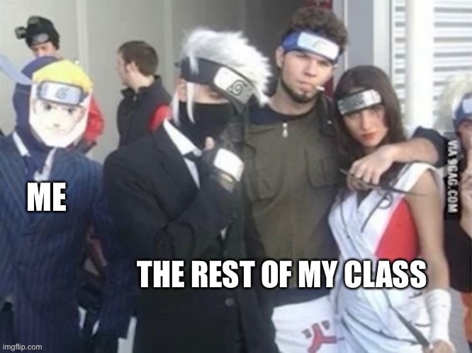 Spy pretending to be naruto | ME; THE REST OF MY CLASS | image tagged in spy pretending to be naruto | made w/ Imgflip meme maker
