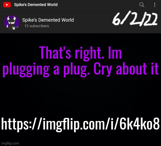 Spike Announcement Template | That's right. Im plugging a plug. Cry about it; https://imgflip.com/i/6k4ko8 | image tagged in spike announcement template | made w/ Imgflip meme maker