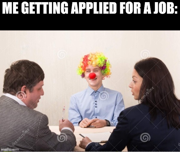 ME GETTING APPLIED FOR A JOB: | made w/ Imgflip meme maker