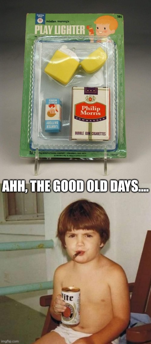 Bad Habits |  AHH, THE GOOD OLD DAYS.... | image tagged in kid with beer,smoking,toys,old people,cancer,alcoholism | made w/ Imgflip meme maker