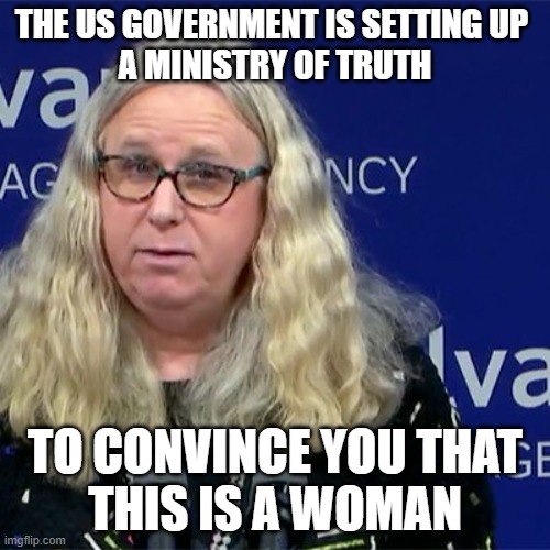 Rachel Levine | THE US GOVERNMENT IS SETTING UP 
A MINISTRY OF TRUTH; TO CONVINCE YOU THAT
THIS IS A WOMAN | image tagged in rachel levine | made w/ Imgflip meme maker