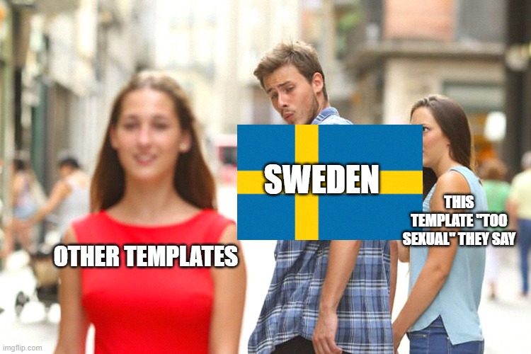 Distracted Boyfriend Meme | SWEDEN; THIS TEMPLATE "TOO SEXUAL" THEY SAY; OTHER TEMPLATES | image tagged in memes,distracted boyfriend | made w/ Imgflip meme maker
