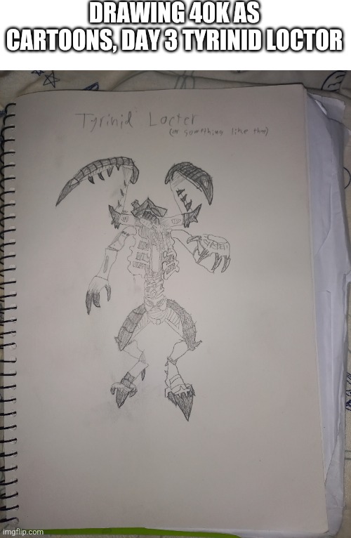 Because nobody requested anything I did my own thig | DRAWING 40K AS CARTOONS, DAY 3 TYRINID LOCTOR | image tagged in warhammer 40k,drawings | made w/ Imgflip meme maker