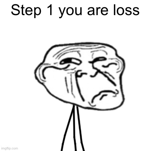Step 1 you are loss | made w/ Imgflip meme maker