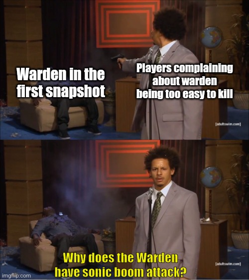 Some of mc players: | Players complaining about warden being too easy to kill; Warden in the first snapshot; Why does the Warden have sonic boom attack? | image tagged in memes,who killed hannibal,warden,minecraft,warden's sonic boom attack | made w/ Imgflip meme maker