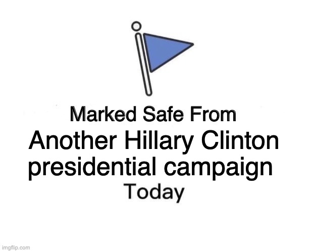 Marked Safe From Meme | Another Hillary Clinton presidential campaign | image tagged in memes,marked safe from | made w/ Imgflip meme maker