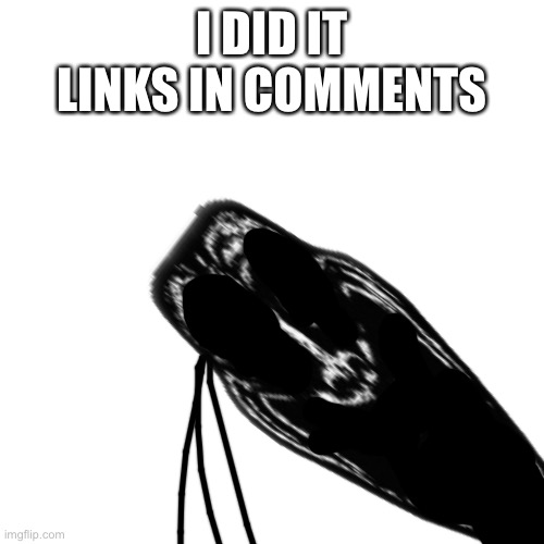 Blank Transparent Square Meme | I DID IT
LINKS IN COMMENTS | image tagged in memes,blank transparent square | made w/ Imgflip meme maker