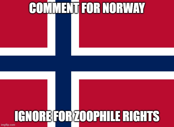 COMMENT FOR NORWAY; IGNORE FOR ZOOPHILE RIGHTS | made w/ Imgflip meme maker