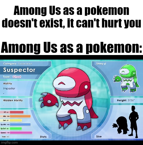 The best fakemon ever. | Among Us as a pokemon doesn't exist, it can't hurt you; Among Us as a pokemon: | image tagged in among us | made w/ Imgflip meme maker