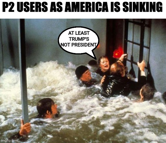 P2 USERS AS AMERICA IS SINKING AT LEAST TRUMP'S NOT PRESIDENT. | made w/ Imgflip meme maker