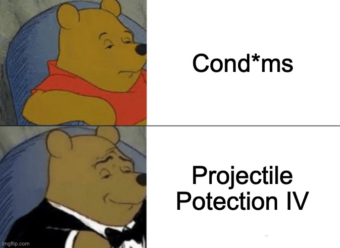 Tuxedo Winnie The Pooh | Cond*ms; Projectile Potection IV | image tagged in memes,tuxedo winnie the pooh | made w/ Imgflip meme maker