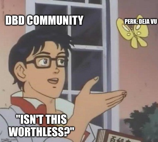 Dbd Perk | DBD COMMUNITY; PERK: DEJA VU; "ISN'T THIS WORTHLESS?" | image tagged in memes,is this a pigeon,dead by daylight | made w/ Imgflip meme maker