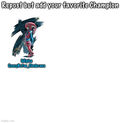 add more | Repost but add your favorite Champion; Mipha
SussyBotw_Cinderace | image tagged in blank white template,the legend of zelda breath of the wild,repost | made w/ Imgflip meme maker