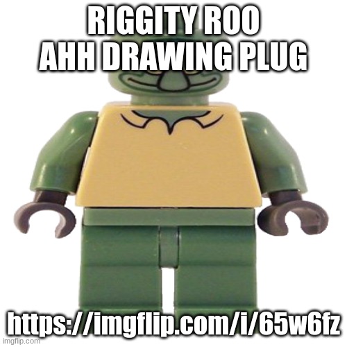 lego squidward | RIGGITY ROO AHH DRAWING PLUG; https://imgflip.com/i/65w6fz | image tagged in lego squidward | made w/ Imgflip meme maker