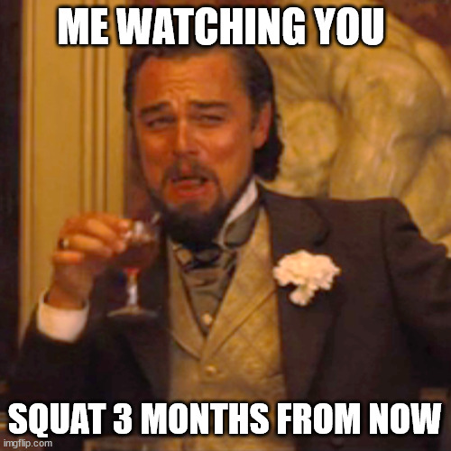 Laughing Leo Meme | ME WATCHING YOU SQUAT 3 MONTHS FROM NOW | image tagged in memes,laughing leo | made w/ Imgflip meme maker