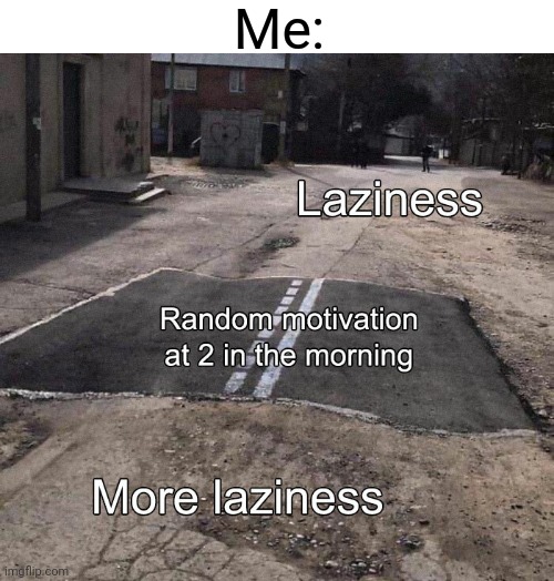 I hope that this isn't relatable... | Me: | image tagged in memes,funny,funny memes,gifs,never gonna give you up,dank memes | made w/ Imgflip meme maker