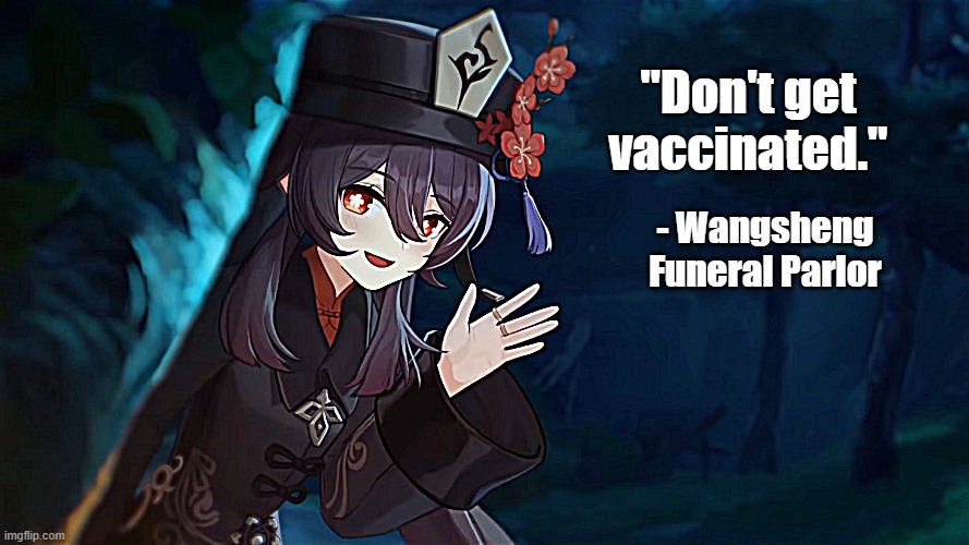 Hey look I made a genshin meme | "Don't get vaccinated."; - Wangsheng Funeral Parlor | image tagged in hu tao | made w/ Imgflip meme maker