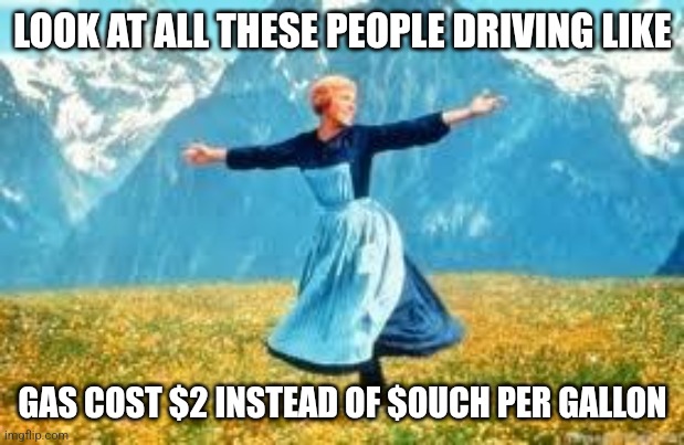 Slow down and save a buck | LOOK AT ALL THESE PEOPLE DRIVING LIKE; GAS COST $2 INSTEAD OF $OUCH PER GALLON | image tagged in memes,look at all these | made w/ Imgflip meme maker