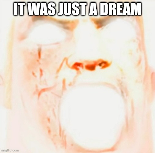 Mr incredible meme god tier | IT WAS JUST A DREAM | image tagged in mr incredible meme god tier | made w/ Imgflip meme maker