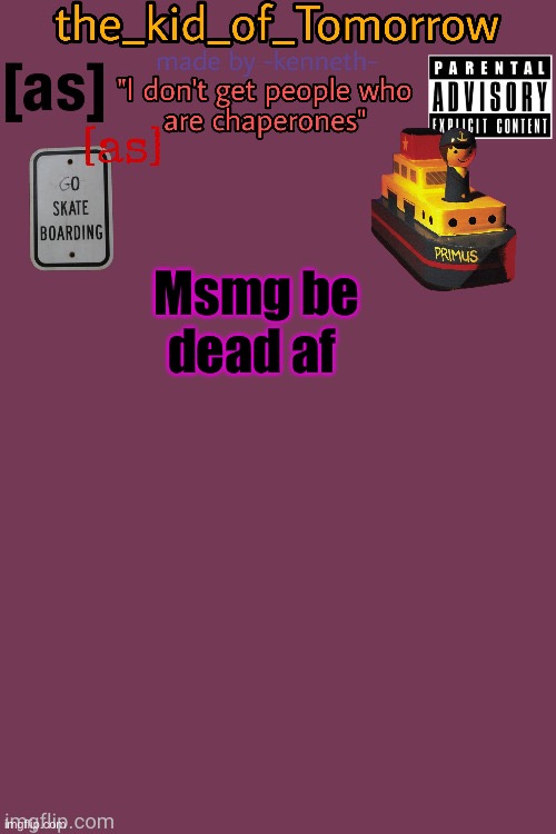 Image title | Msmg be dead af | image tagged in the_kid_of_tomorrow s announcement template made by -kenneth- | made w/ Imgflip meme maker