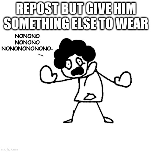 ew cring | REPOST BUT GIVE HIM SOMETHING ELSE TO WEAR; NONONO
NONONO
NONONONONONO- | made w/ Imgflip meme maker