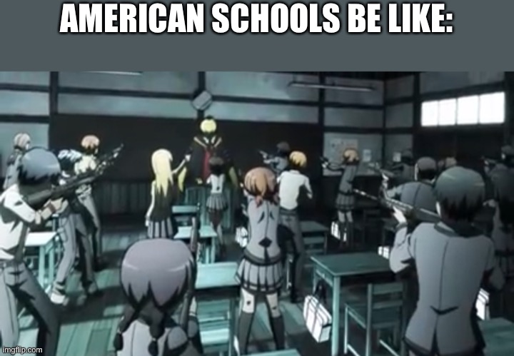 Koro Sensi | AMERICAN SCHOOLS BE LIKE: | image tagged in koro sensi | made w/ Imgflip meme maker