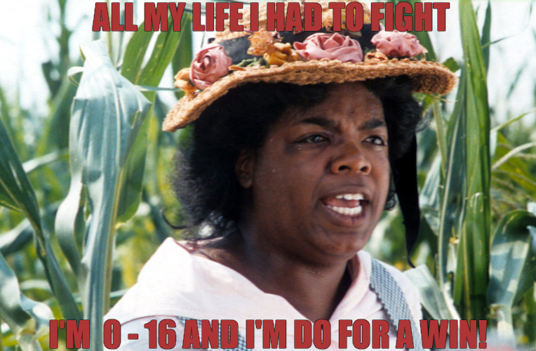 im learning | ALL MY LIFE I HAD TO FIGHT; I'M  0 - 16 AND I'M DO FOR A WIN! | image tagged in all my life i had to fight | made w/ Imgflip meme maker