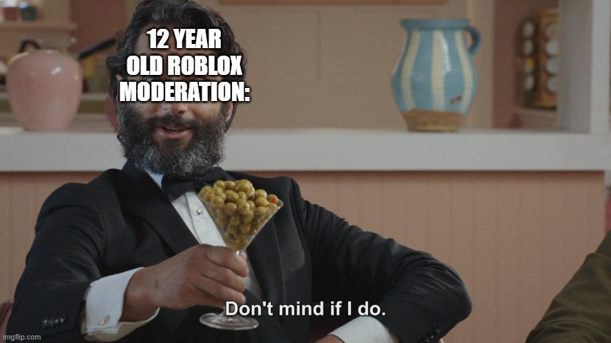 Don't Mind If I Do | 12 YEAR OLD ROBLOX MODERATION: | image tagged in don't mind if i do | made w/ Imgflip meme maker