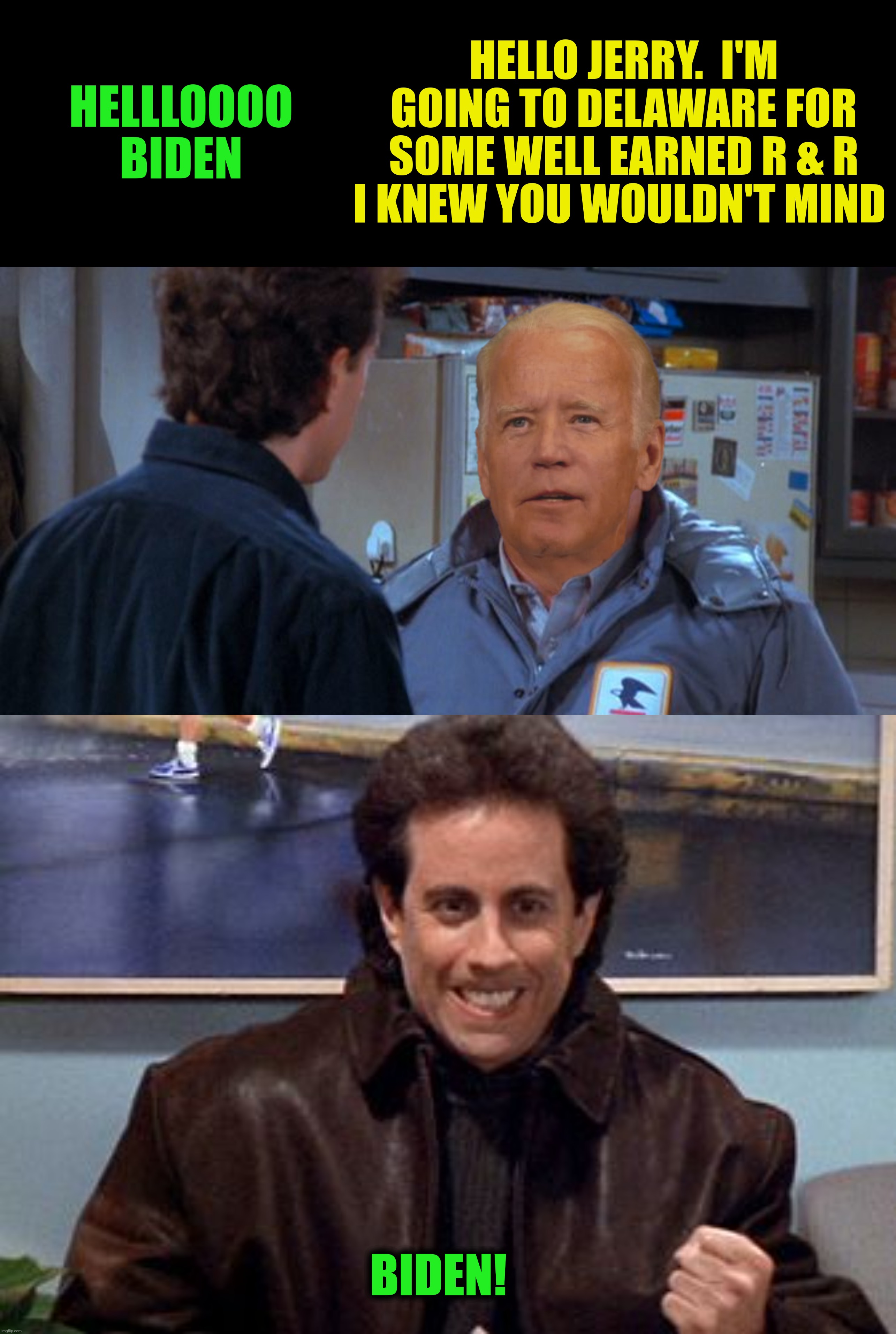 HELLLOOOO BIDEN HELLO JERRY.  I'M GOING TO DELAWARE FOR SOME WELL EARNED R & R I KNEW YOU WOULDN'T MIND BIDEN! | made w/ Imgflip meme maker