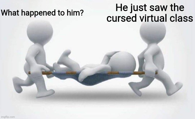 What happened to him? | What happened to him? He just saw the cursed virtual class | image tagged in what happened to him | made w/ Imgflip meme maker