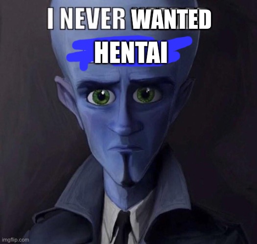 i never needed bitches | WANTED HENTAI | image tagged in i never needed bitches | made w/ Imgflip meme maker