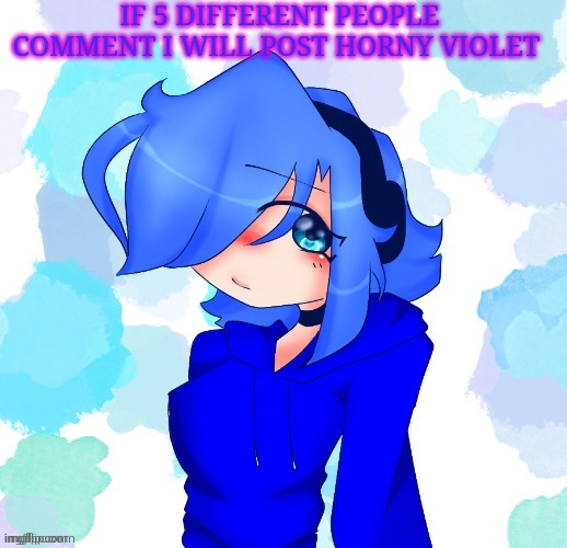 nein | IF 5 DIFFERENT PEOPLE COMMENT I WILL POST HORNY VIOLET | image tagged in violet | made w/ Imgflip meme maker