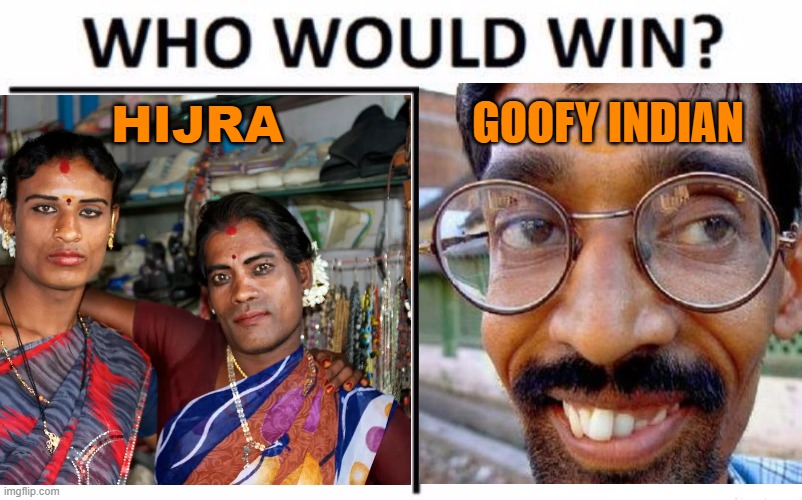 Hijra vs. Goofy Indian | HIJRA; GOOFY INDIAN | image tagged in india,hijra,angry indian mum | made w/ Imgflip meme maker