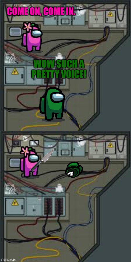Just something I made | COME ON, COME IN. WOW SUCH A PRETTY VOICE! | image tagged in electrical among us,female impostor,female,impostor,comics,among us | made w/ Imgflip meme maker